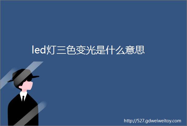 led灯三色变光是什么意思